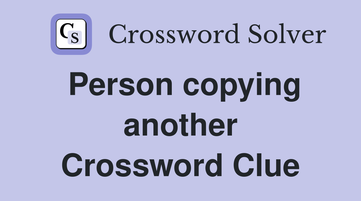 Person copying another Crossword Clue