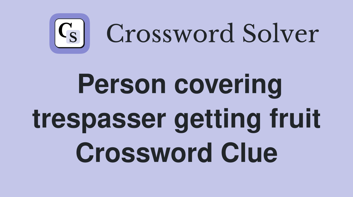 Person covering trespasser getting fruit Crossword Clue