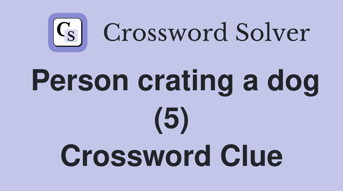 Person crating a dog (5) Crossword Clue