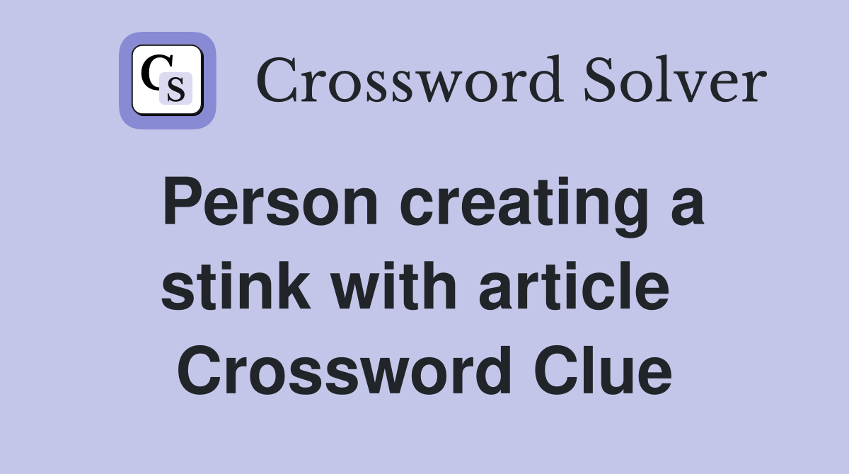 Person creating a stink with article  Crossword Clue