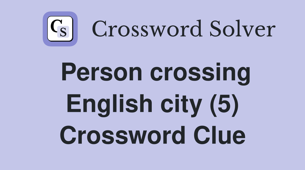 Person crossing English city (5) Crossword Clue