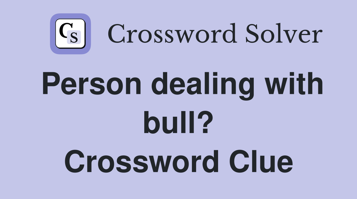 Person dealing with bull? Crossword Clue