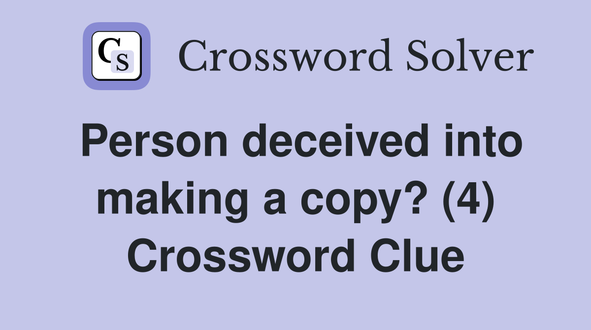 Person deceived into making a copy? (4) Crossword Clue