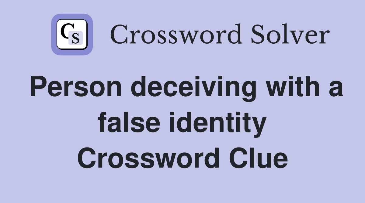 Person deceiving with a false identity Crossword Clue