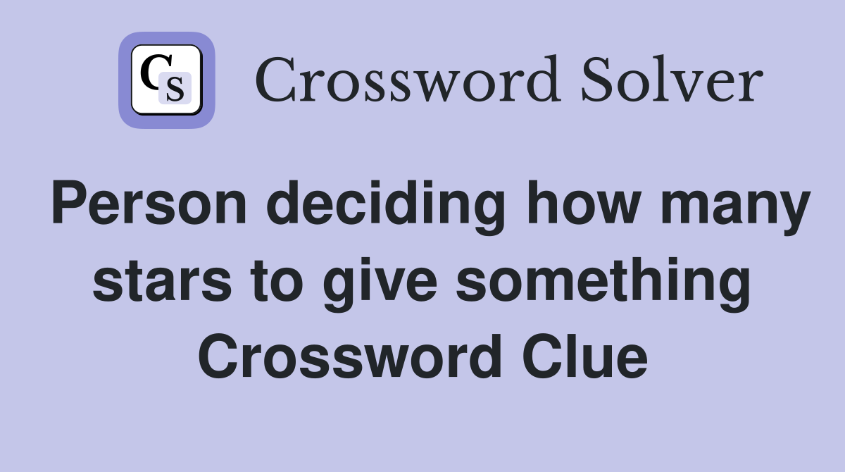 Person deciding how many stars to give something Crossword Clue