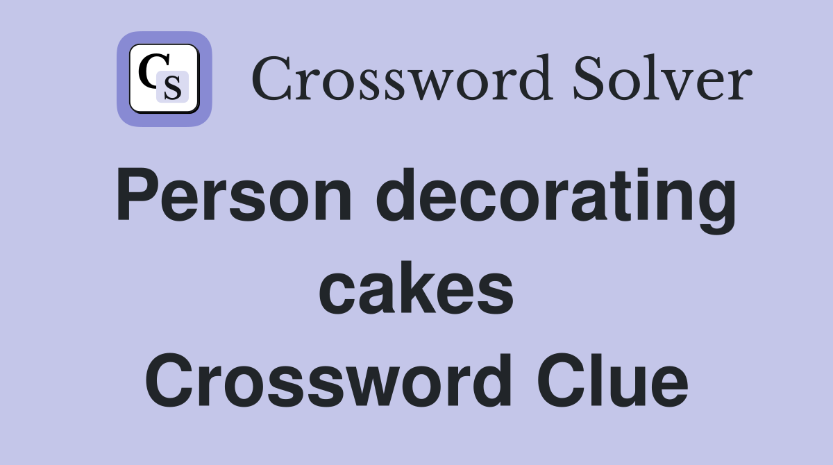 Person decorating cakes Crossword Clue