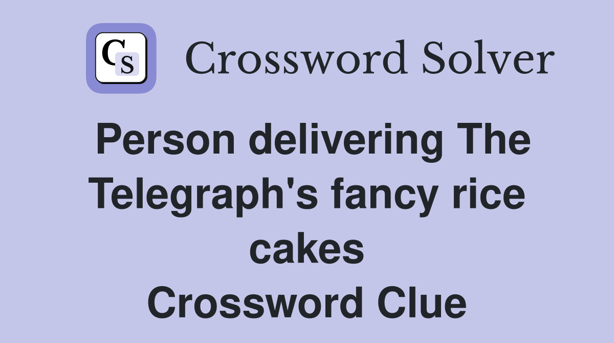 Person delivering The Telegraph's fancy rice cakes Crossword Clue