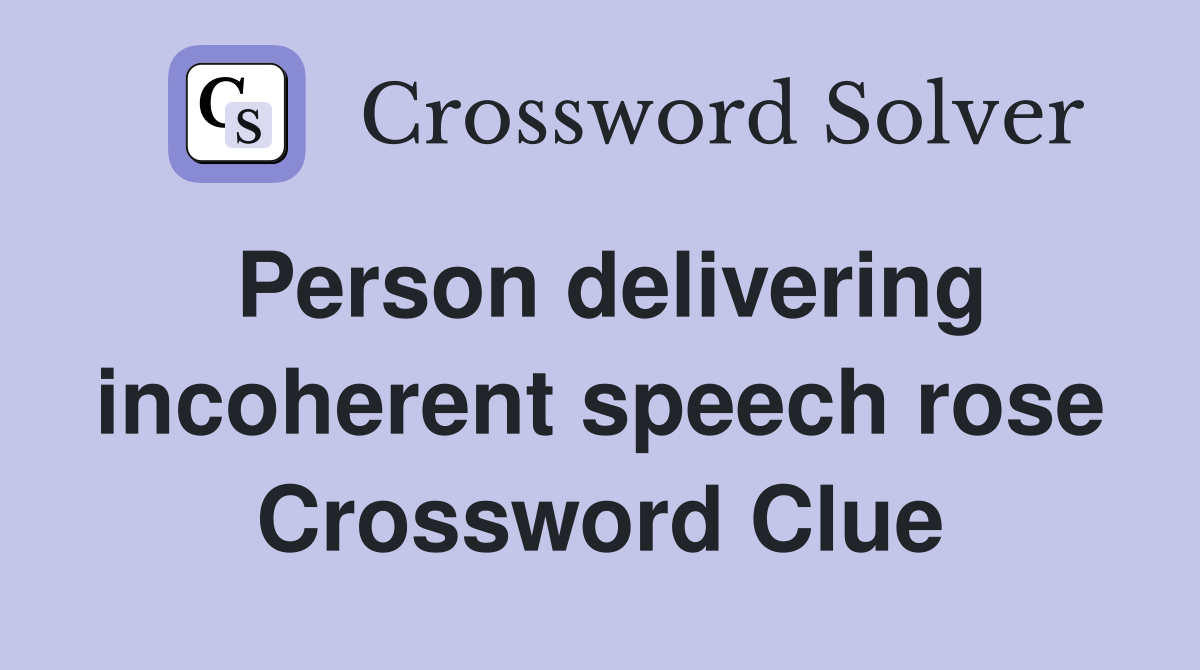 Person delivering incoherent speech rose Crossword Clue