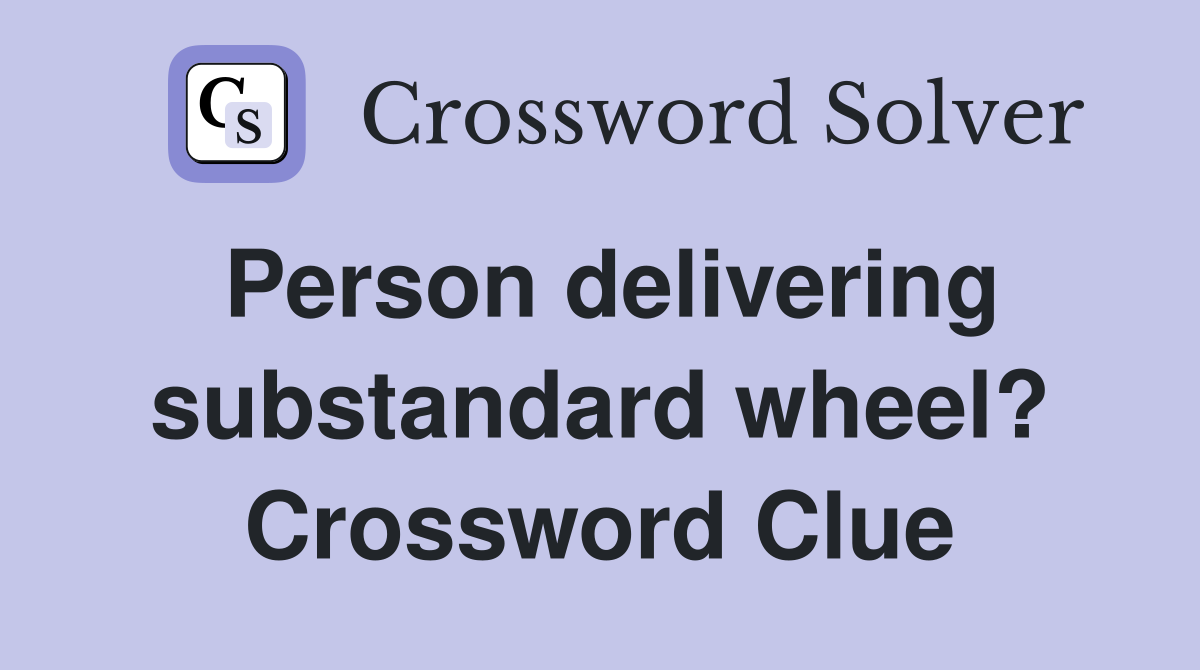Person delivering substandard wheel? Crossword Clue