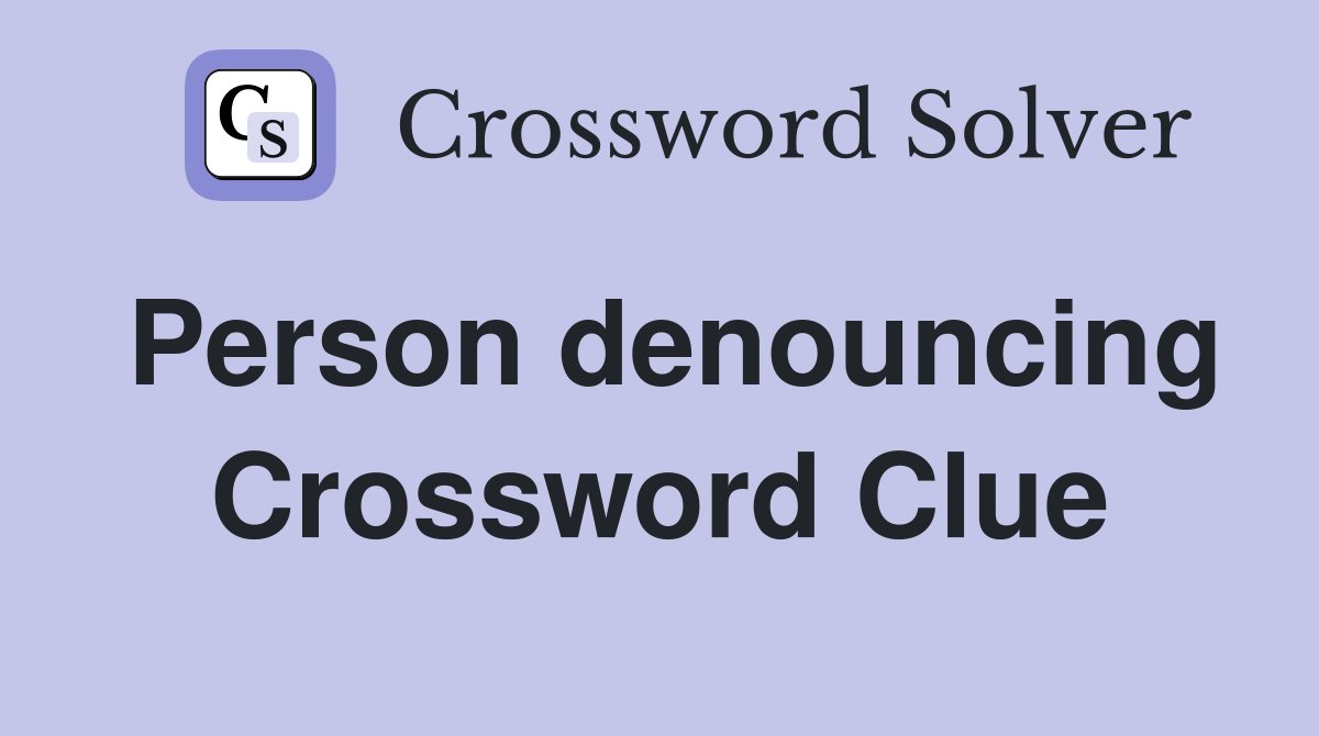 Person denouncing Crossword Clue
