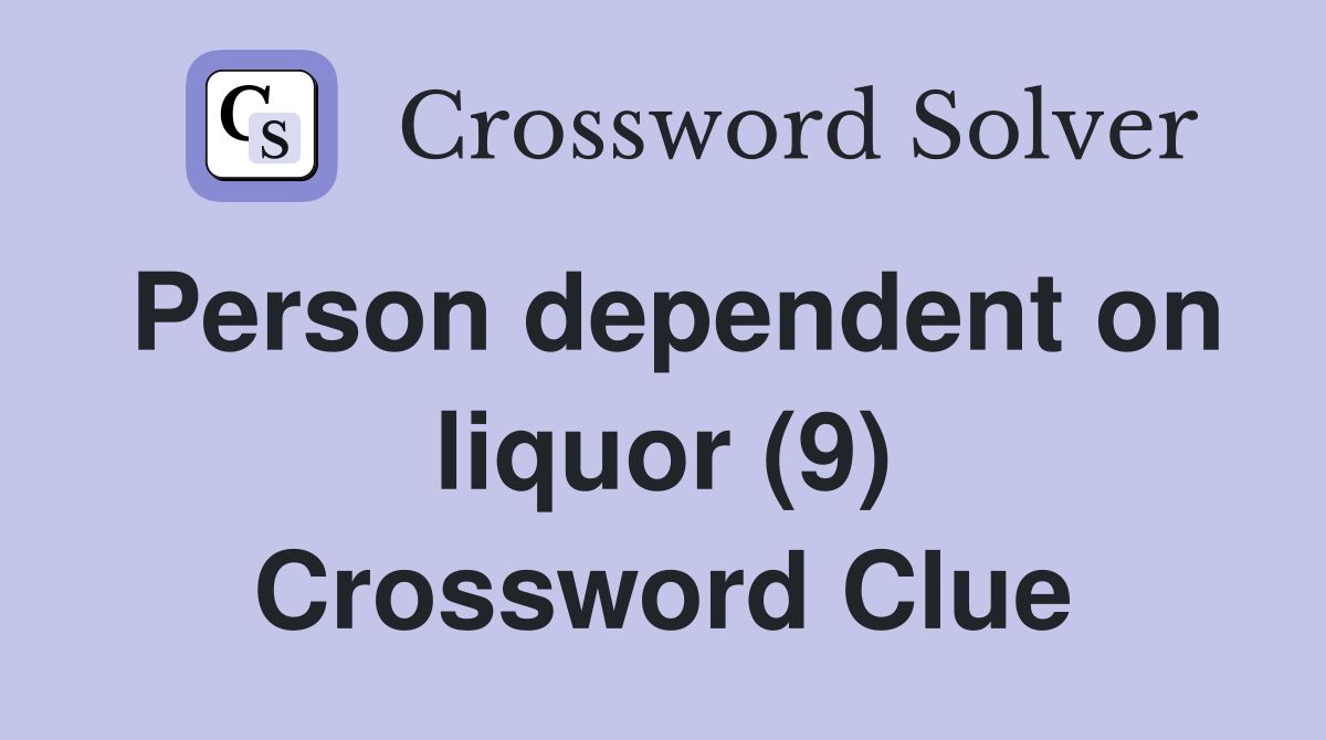Person dependent on liquor (9) Crossword Clue