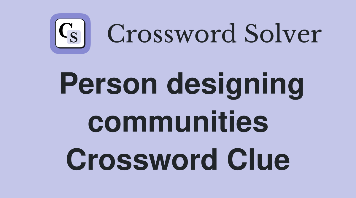 Person designing communities Crossword Clue