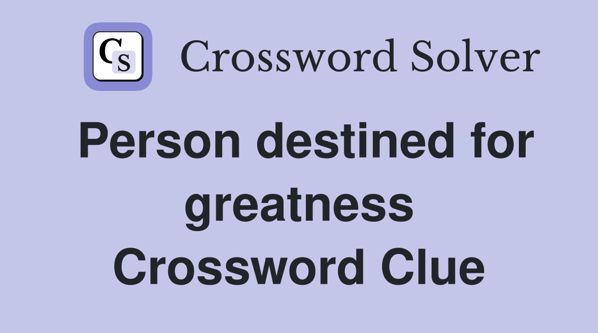 Person destined for greatness Crossword Clue