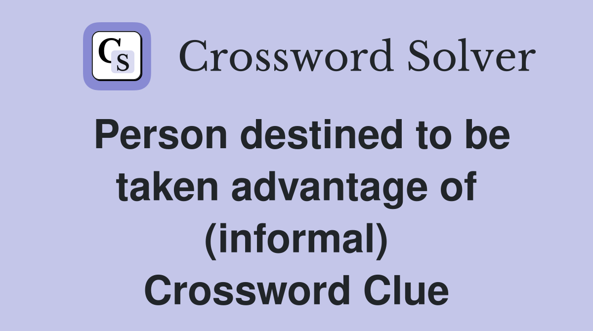 Person destined to be taken advantage of (informal) Crossword Clue