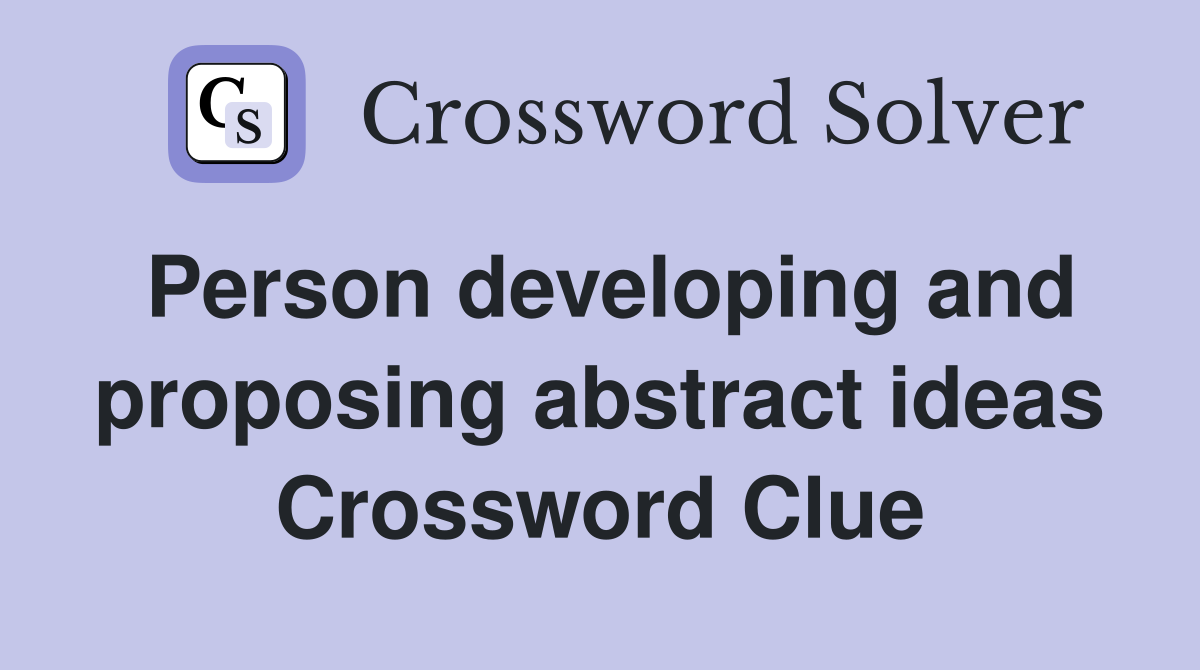 Person developing and proposing abstract ideas Crossword Clue