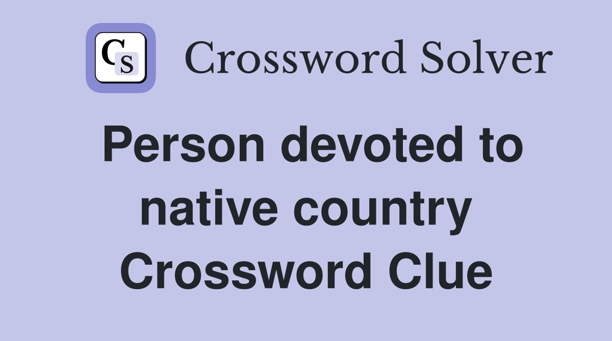 Person devoted to native country Crossword Clue