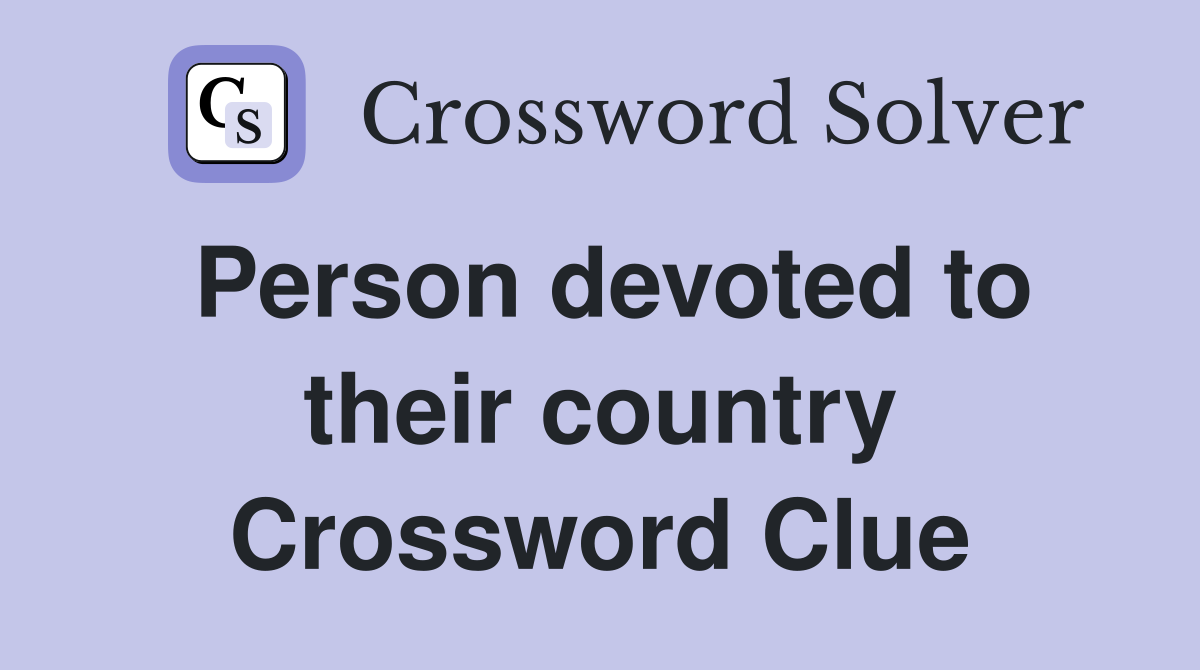 Person devoted to their country Crossword Clue