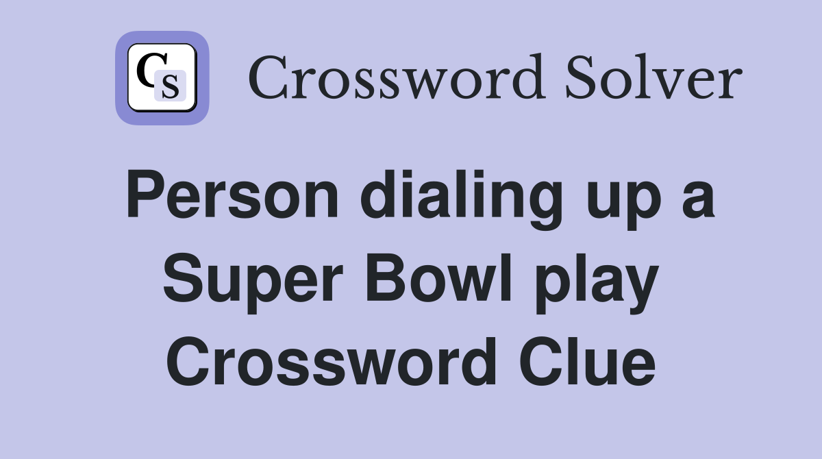 Person dialing up a Super Bowl play Crossword Clue
