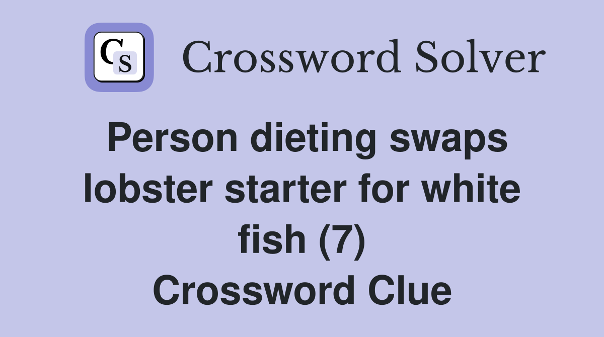 Person dieting swaps lobster starter for white fish (7) Crossword Clue