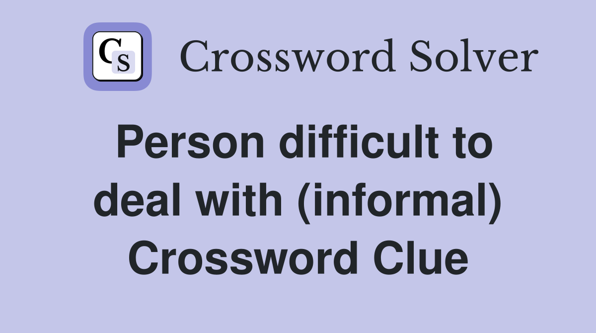 Person difficult to deal with (informal) Crossword Clue