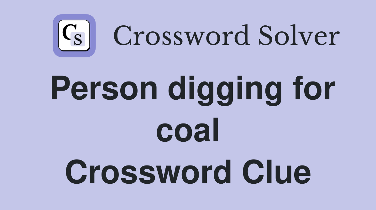 Person digging for coal Crossword Clue