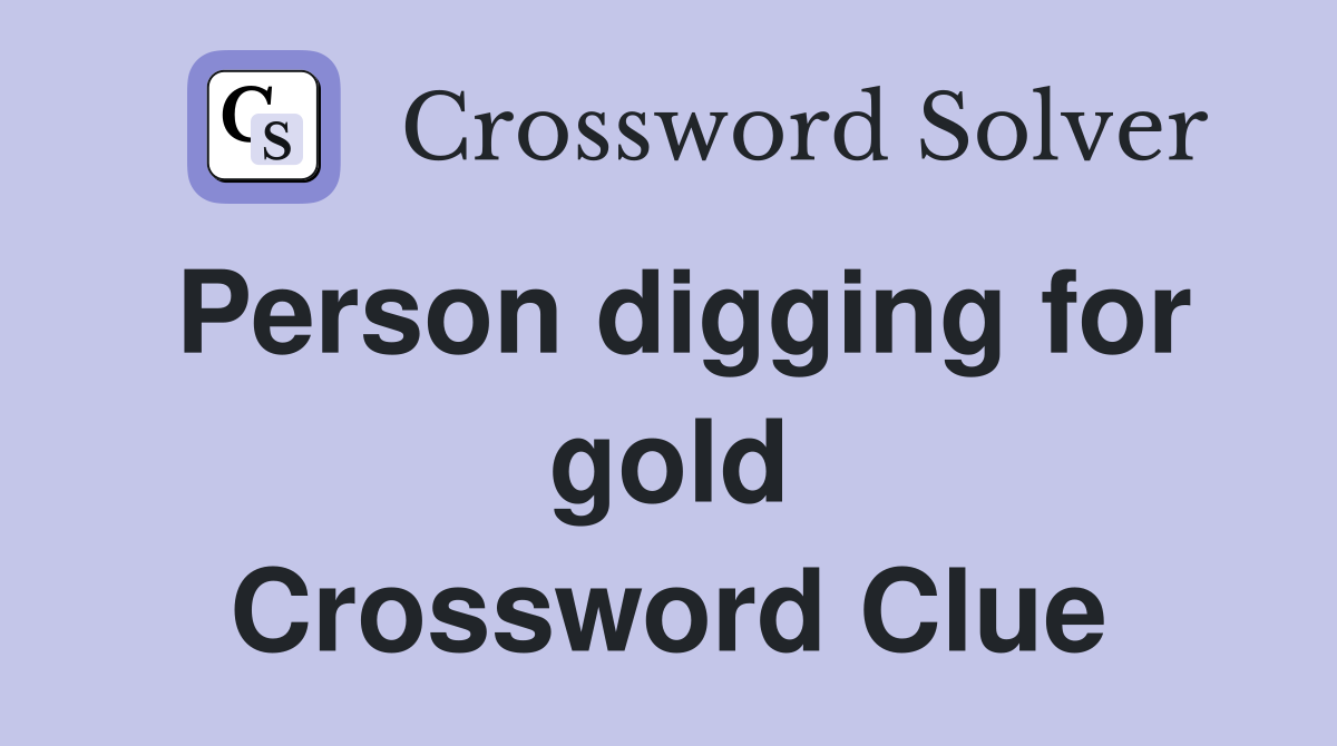 Person digging for gold Crossword Clue