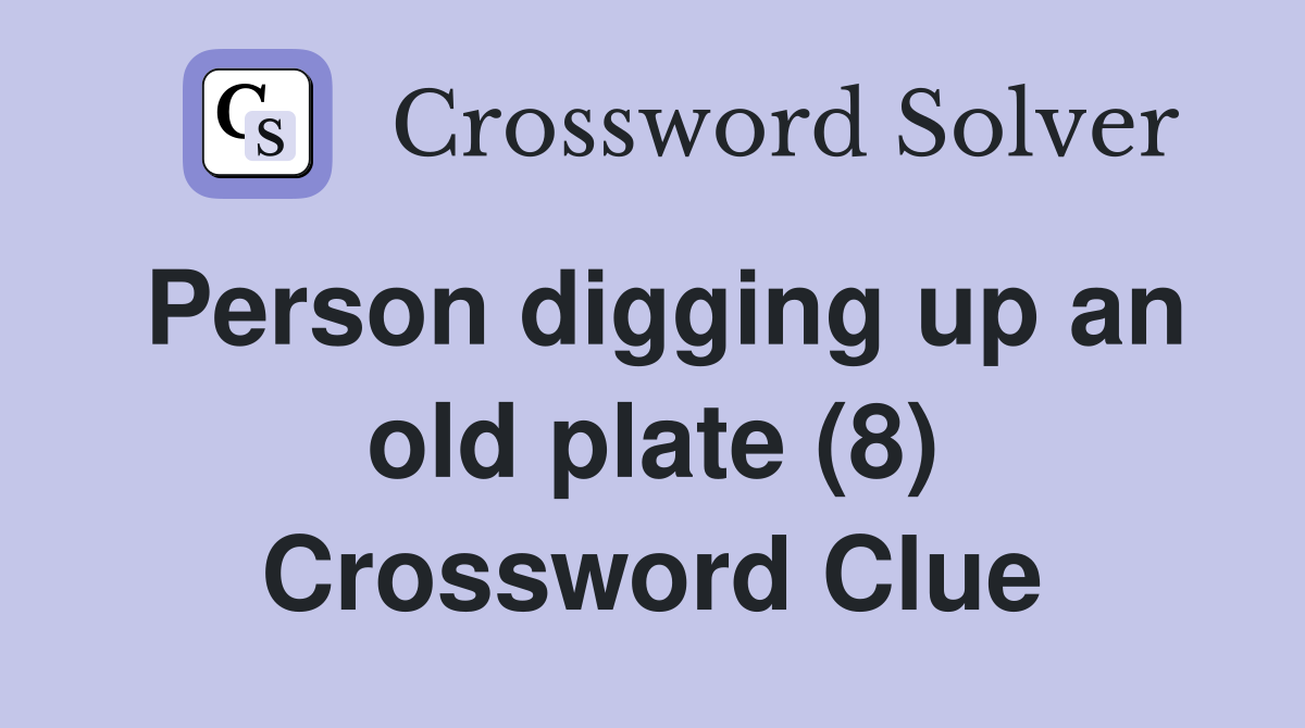 Person digging up an old plate (8) Crossword Clue