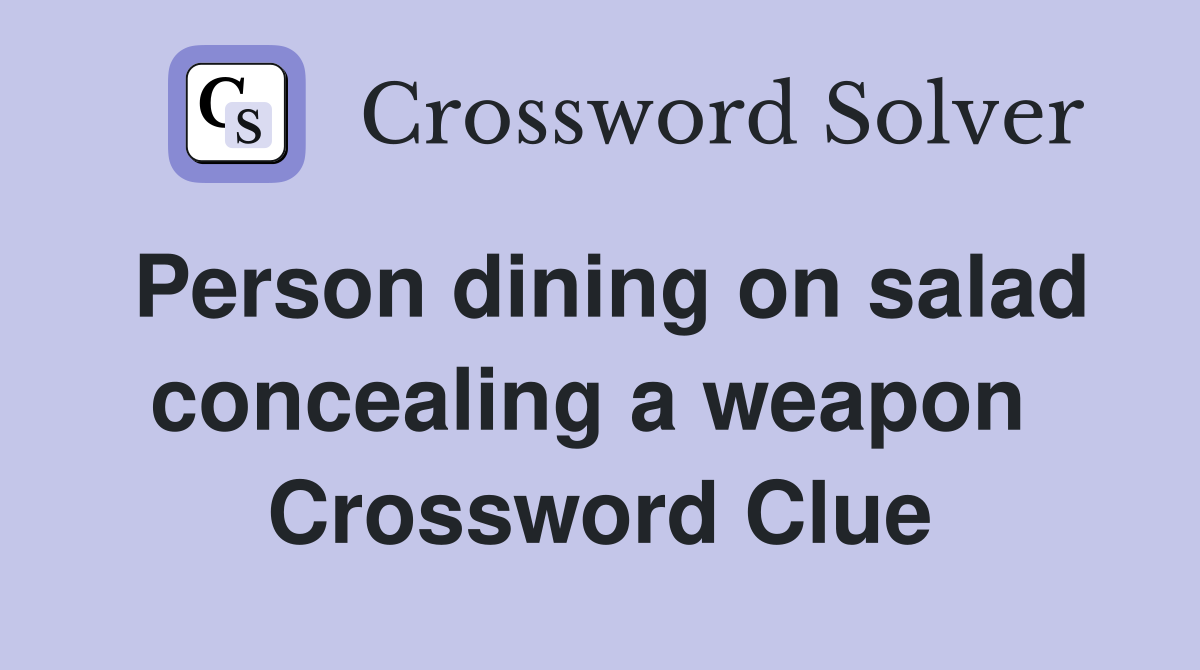 Person dining on salad concealing a weapon  Crossword Clue