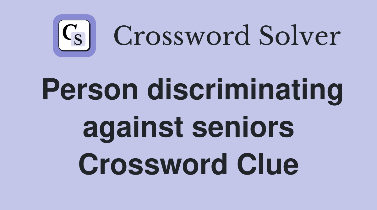 Person discriminating against seniors Crossword Clue