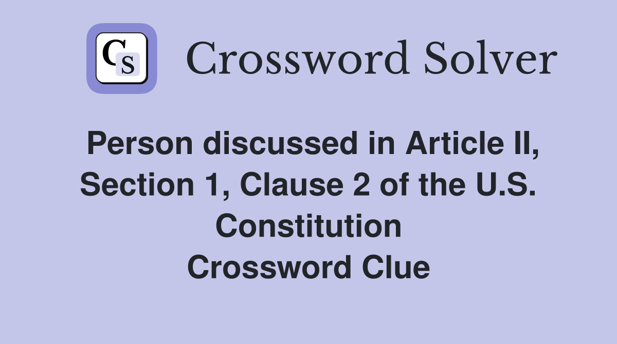 Person discussed in Article II, Section 1, Clause 2 of the U.S. Constitution Crossword Clue