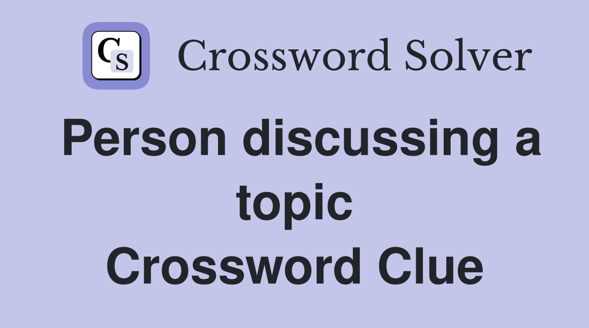 Person discussing a topic Crossword Clue