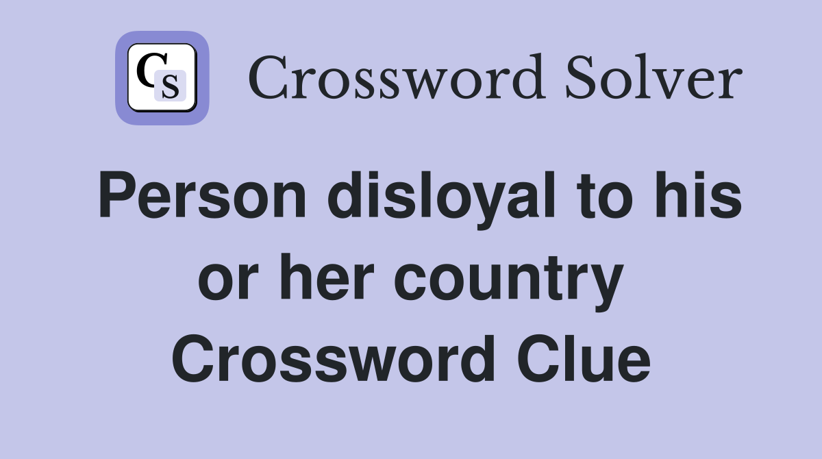 Person disloyal to his or her country Crossword Clue