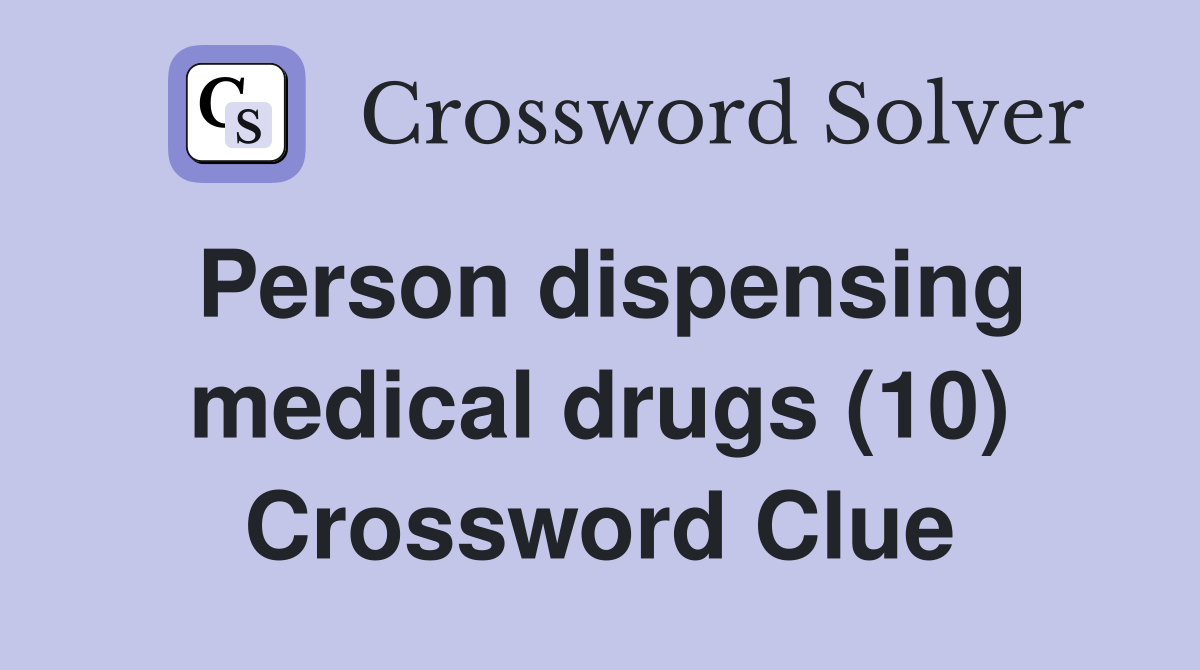 Person dispensing medical drugs (10) Crossword Clue