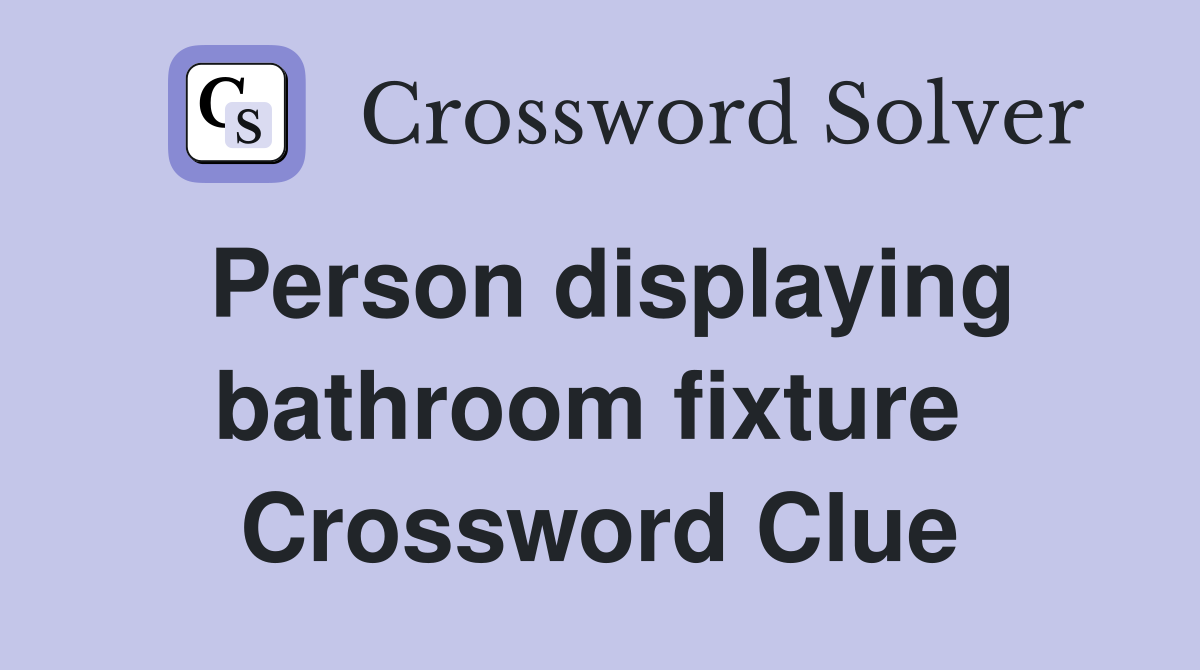 Person displaying bathroom fixture  Crossword Clue