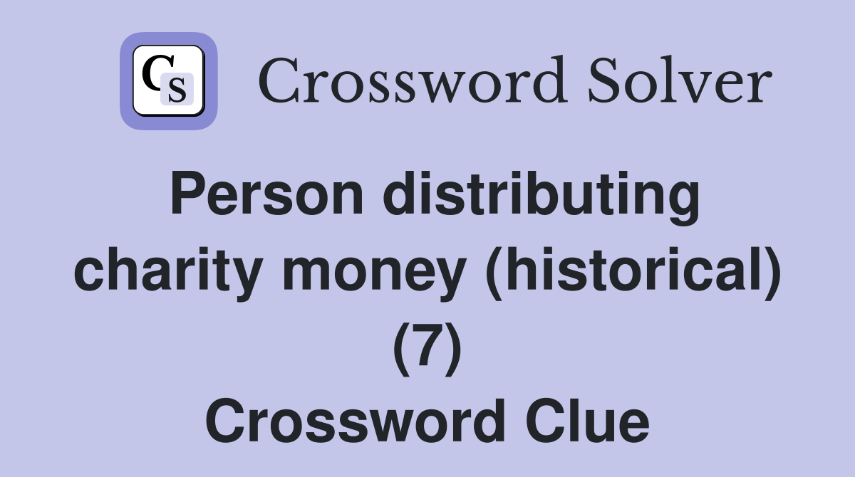 Person distributing charity money (historical) (7) Crossword Clue