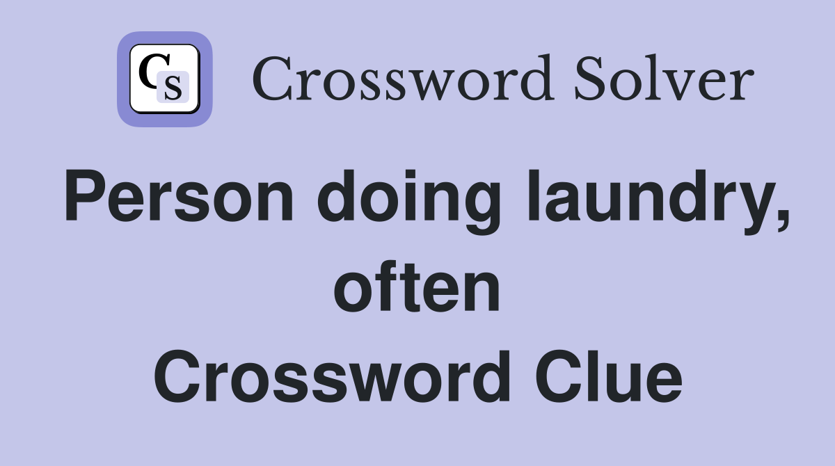 Person doing laundry, often Crossword Clue