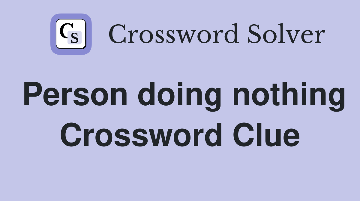 Person doing nothing Crossword Clue