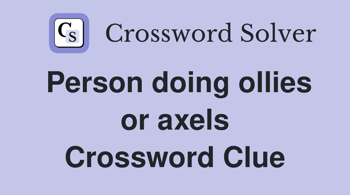 Person doing ollies or axels Crossword Clue