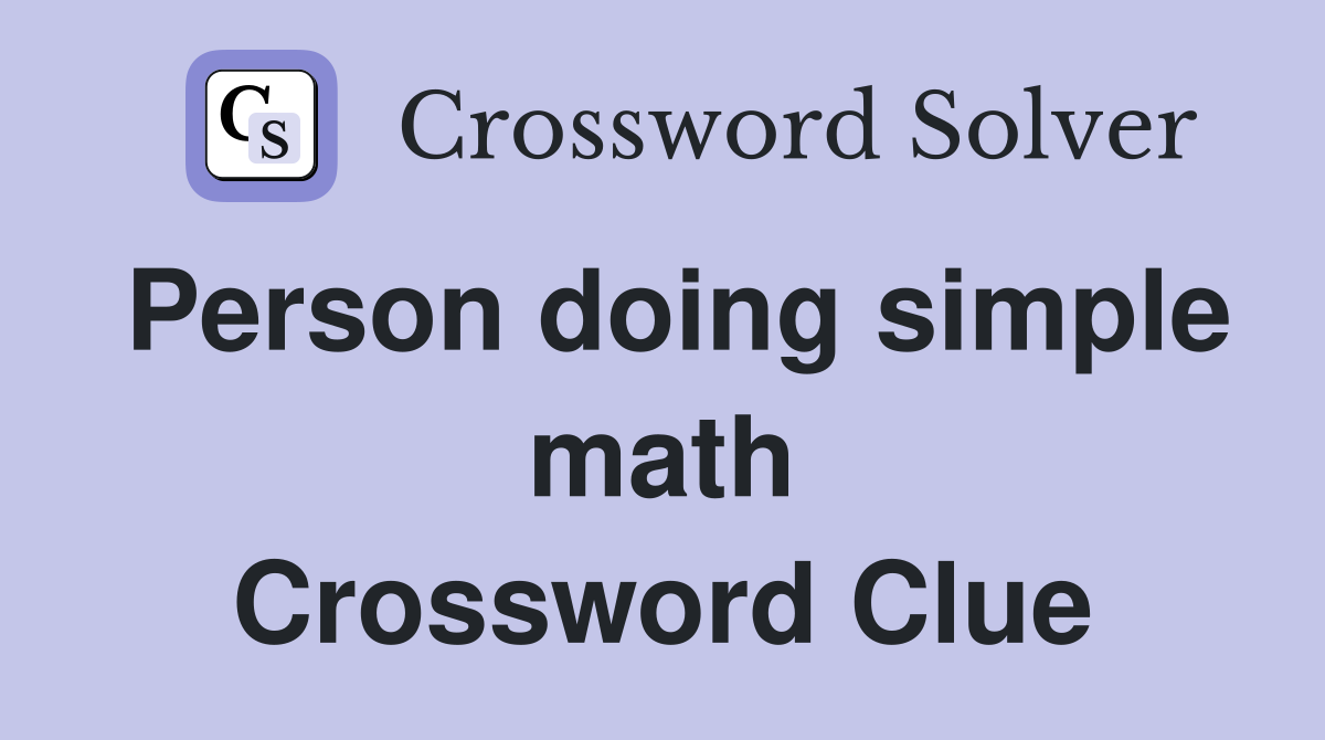 Person doing simple math Crossword Clue