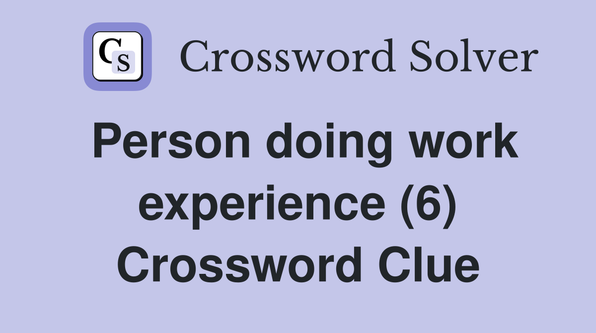 Person doing work experience (6) Crossword Clue