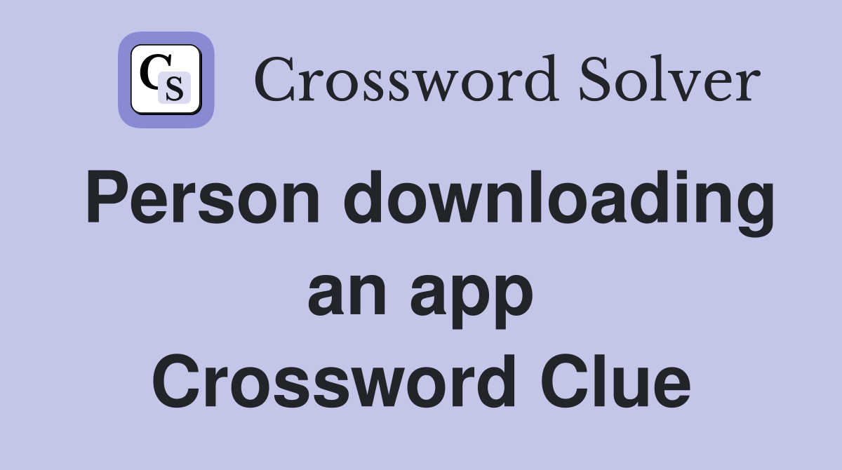 Person downloading an app Crossword Clue