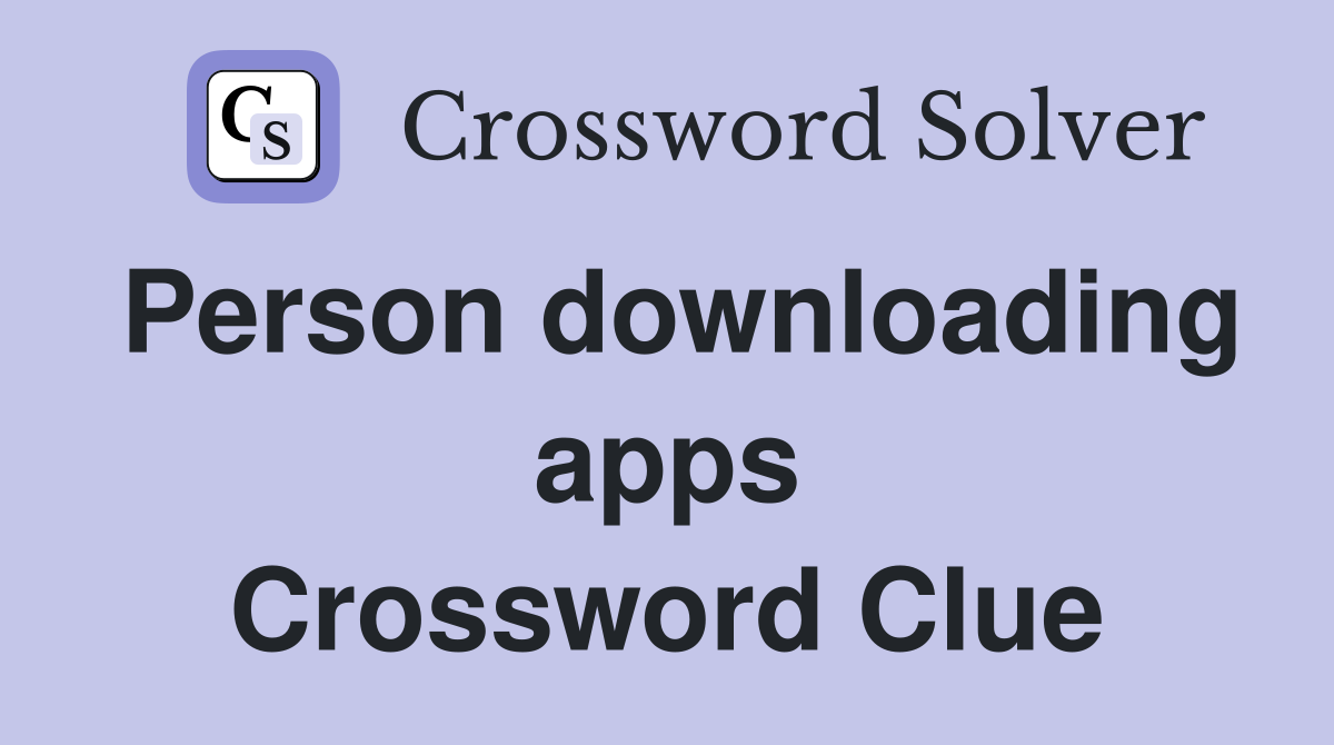 Person downloading apps Crossword Clue