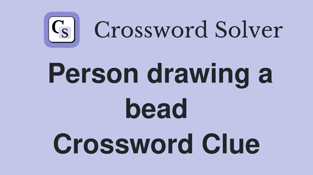 Person drawing a bead Crossword Clue