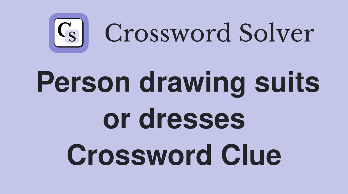 Person drawing suits or dresses Crossword Clue