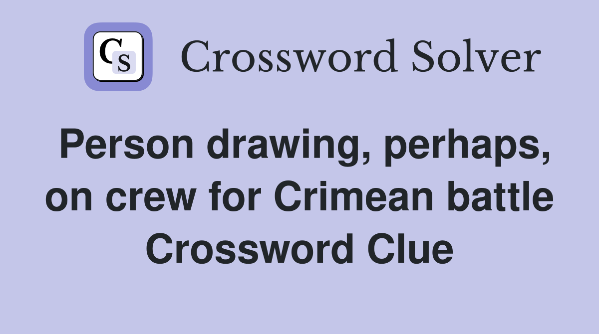 Person drawing, perhaps, on crew for Crimean battle Crossword Clue