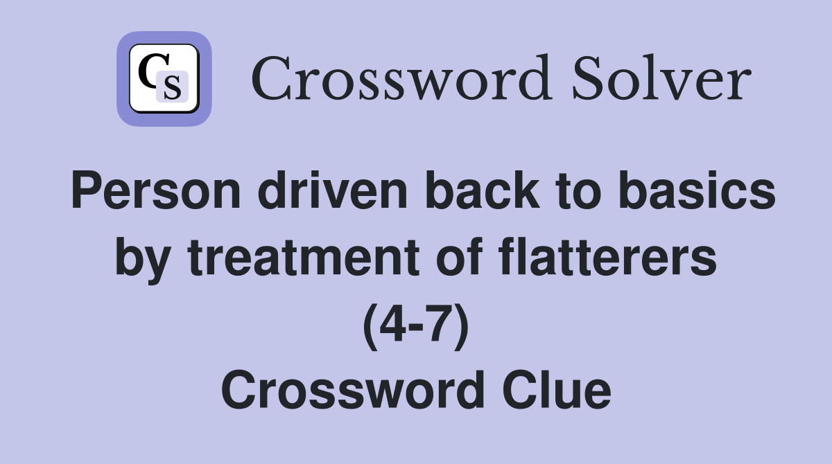 Person driven back to basics by treatment of flatterers (4-7) Crossword Clue
