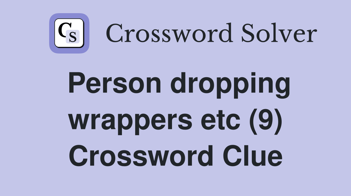 Person dropping wrappers etc (9) Crossword Clue