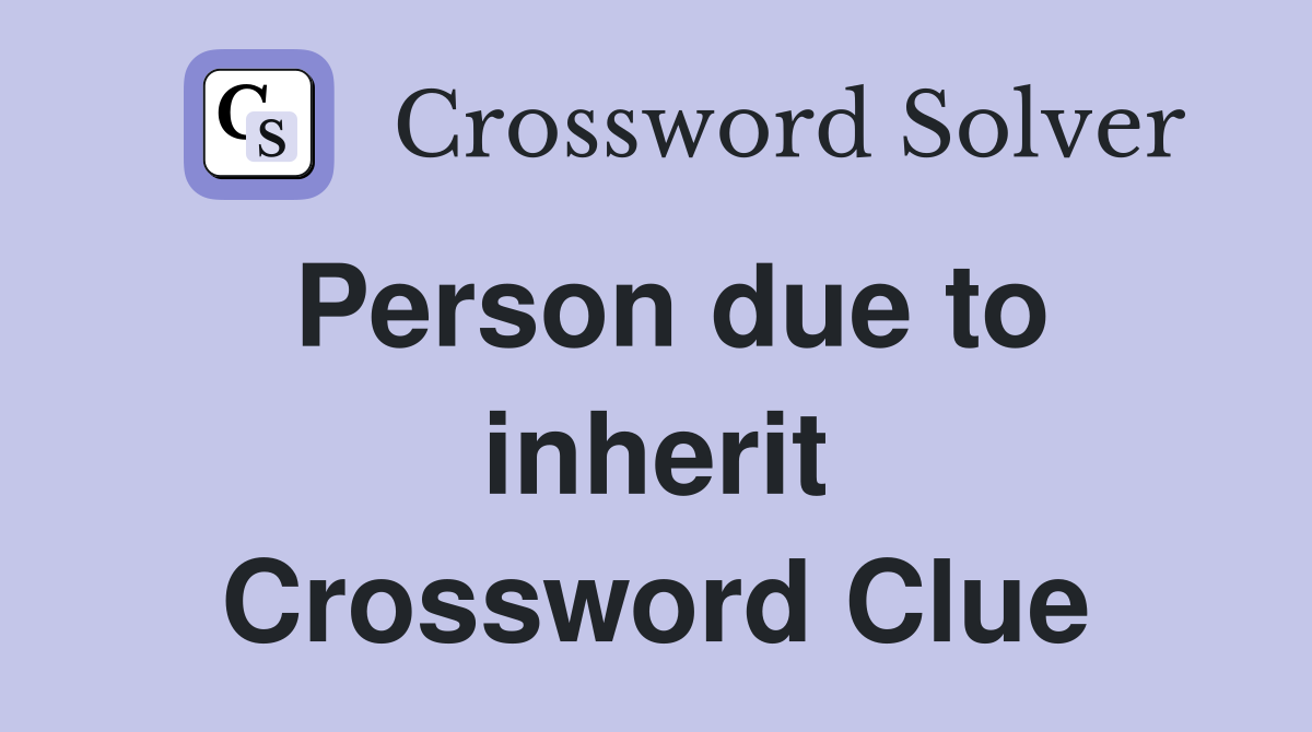 Person due to inherit Crossword Clue