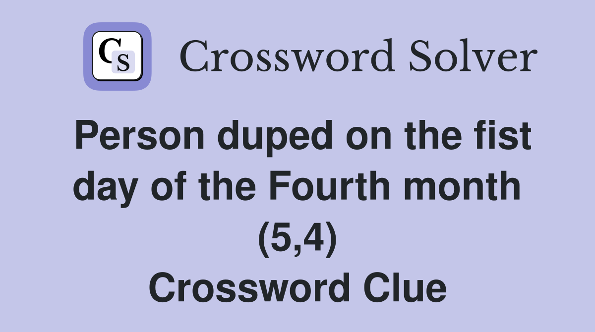 Person duped on the fist day of the Fourth month (5,4) Crossword Clue