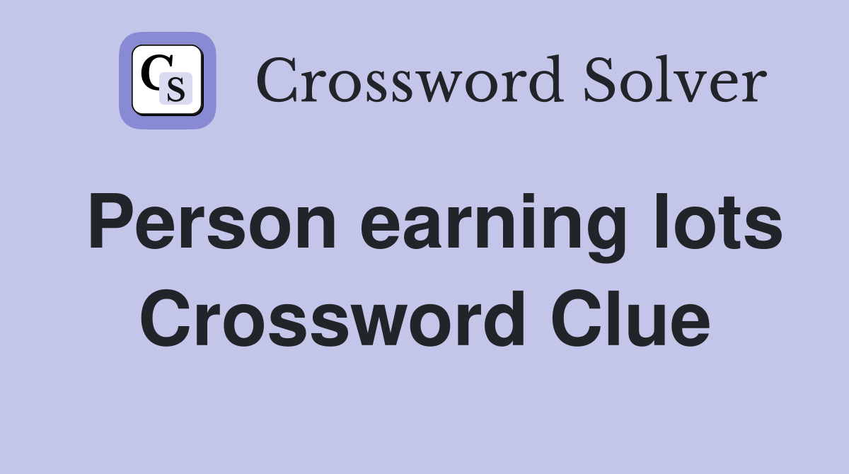 Person earning lots Crossword Clue